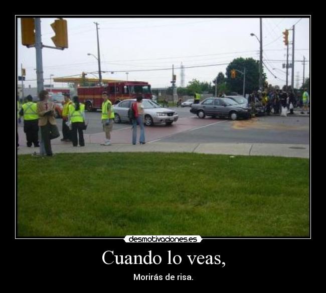 Cuando lo veas, - Morirás de risa.