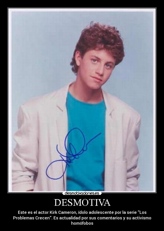 DESMOTIVA - Este es el actor Kirk Cameron, ídolo adolescente por la serie Los
Problemas Crecen. Es actualidad por sus comentarios y su activismo
homófobos