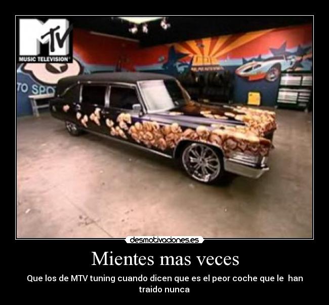 Mientes mas veces - Que los de MTV tuning cuando dicen que es el peor coche que le  han traido nunca