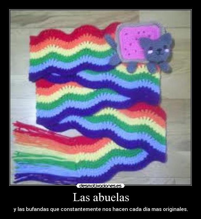 Las abuelas - y las bufandas que constantemente nos hacen cada día mas originales.