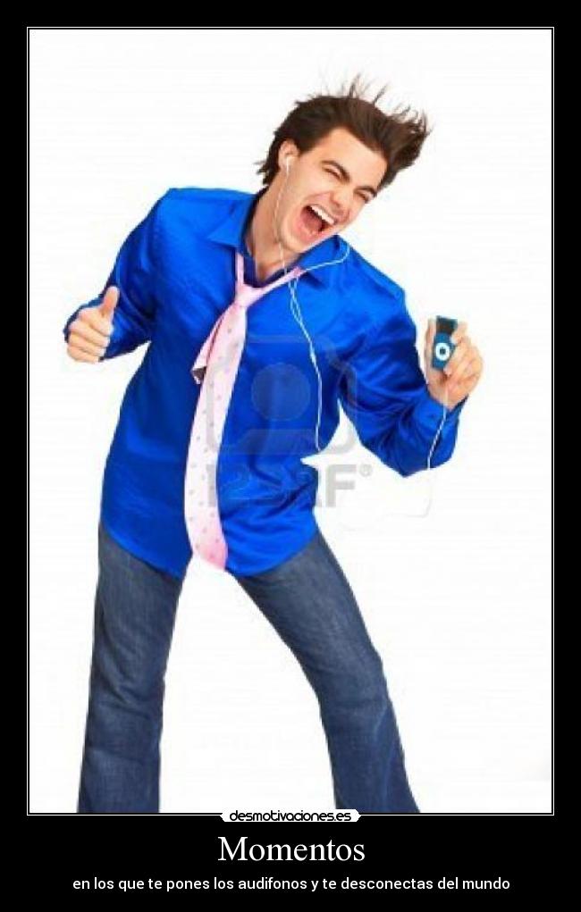 Momentos - en los que te pones los audifonos y te desconectas del mundo