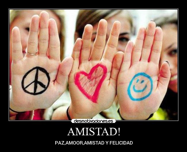 AMISTAD! - PAZ,AMOOR,AMISTAD Y FELICIDAD