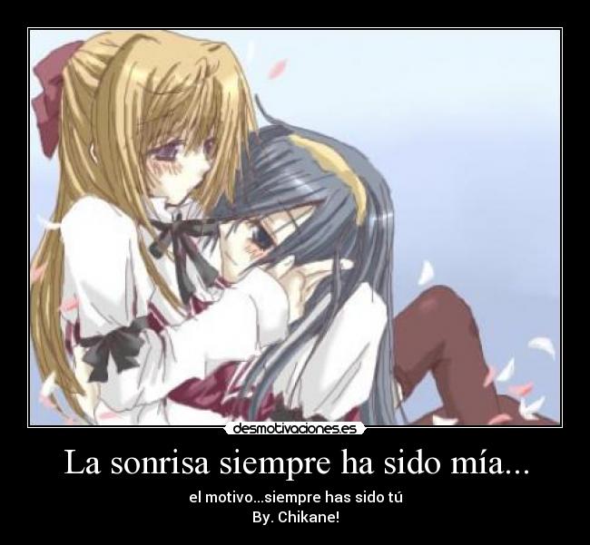 La sonrisa siempre ha sido mía... - el motivo...siempre has sido tú
By. Chikane!