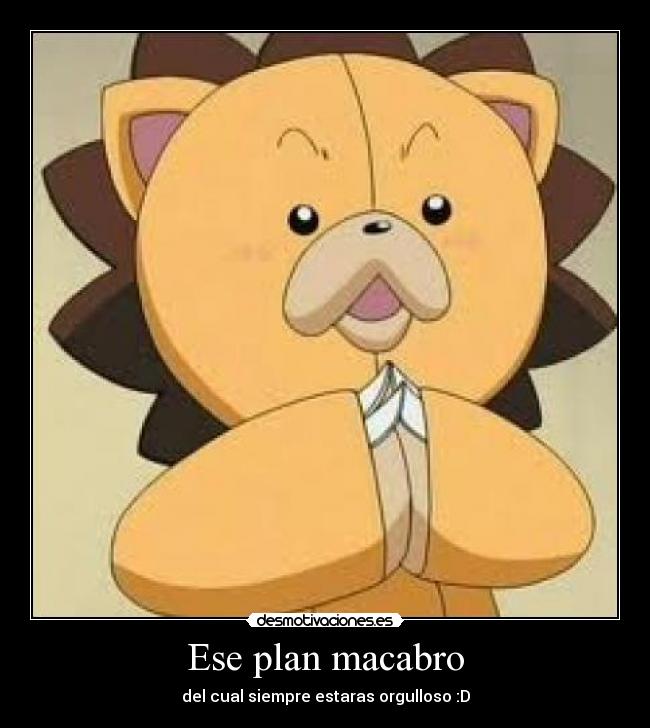 Ese plan macabro - del cual siempre estaras orgulloso :D