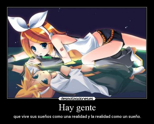 Hay gente - que vive sus sueños como una realidad y la realidad como un sueño.