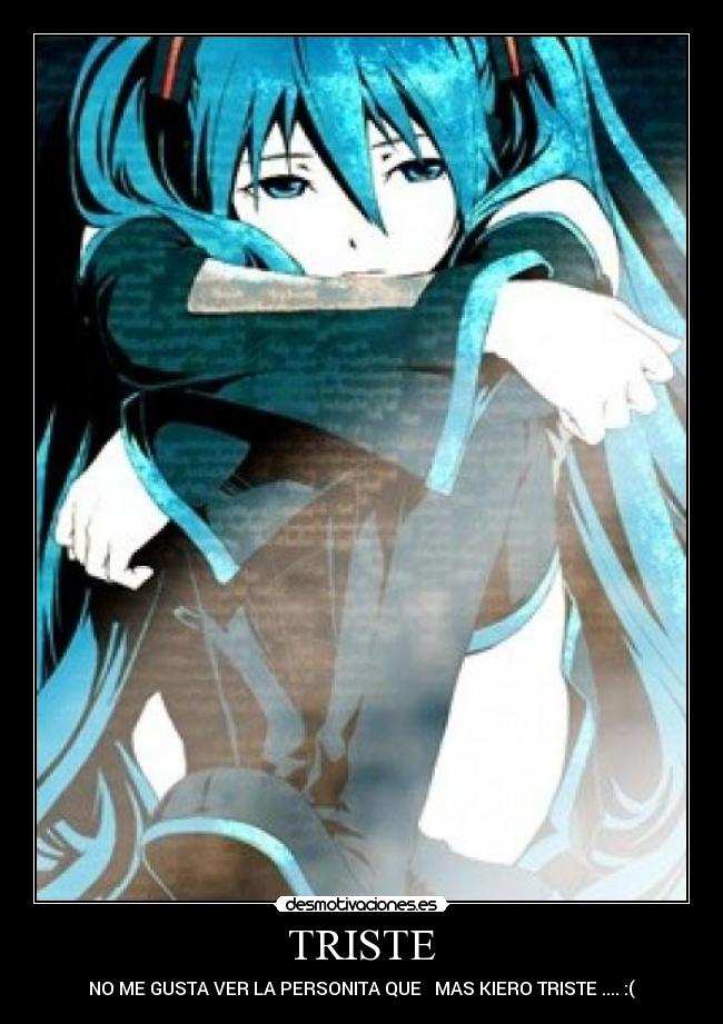 TRISTE - NO ME GUSTA VER LA PERSONITA QUE MAS KIERO TRISTE .... :(