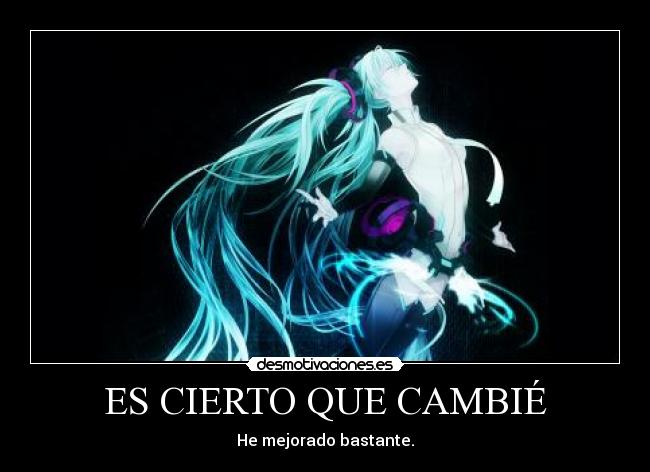 ES CIERTO QUE CAMBIÉ - He mejorado bastante.