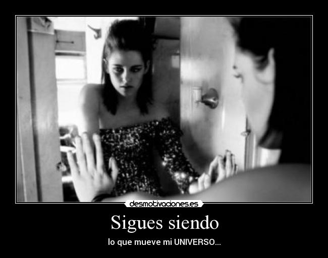 Sigues siendo - lo que mueve mi UNIVERSO...