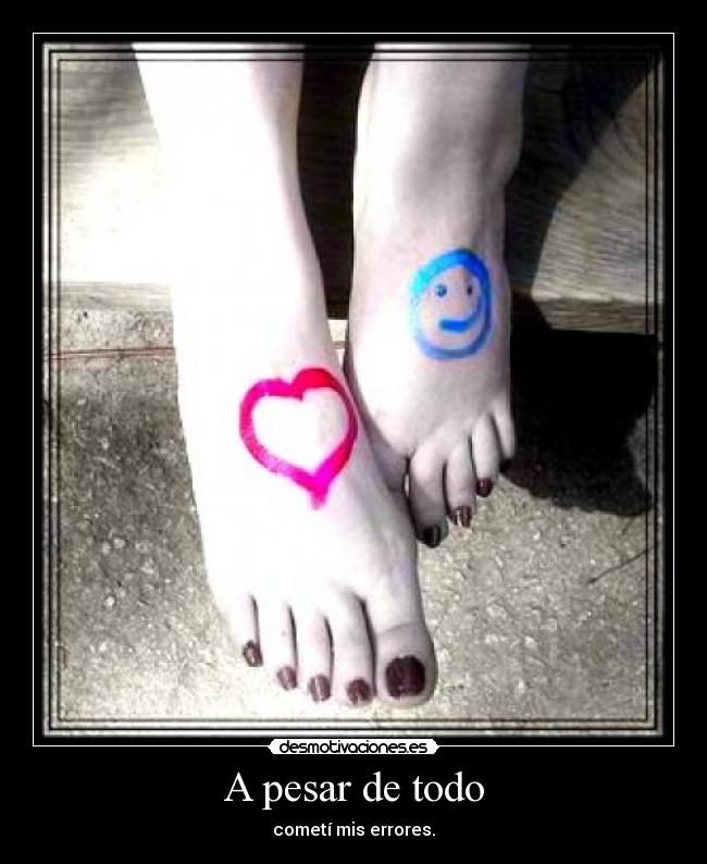 A pesar de todo - cometí mis errores.