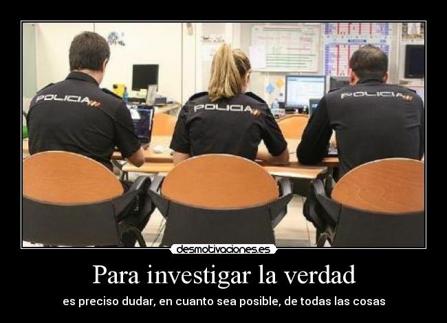 Para investigar la verdad - es preciso dudar, en cuanto sea posible, de todas las cosas