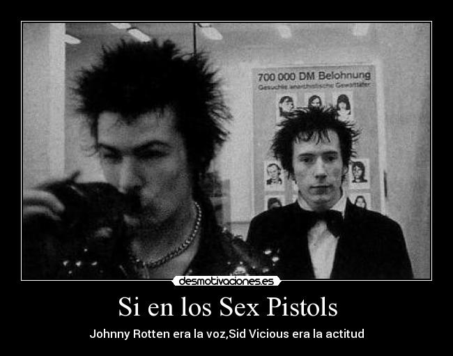 Si en los Sex Pistols - Johnny Rotten era la voz,Sid Vicious era la actitud