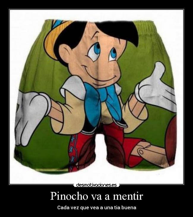 Pinocho va a mentir - Cada vez que vea a una tia buena