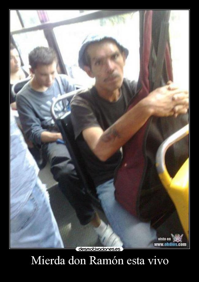 Mierda don Ramón esta vivo - 