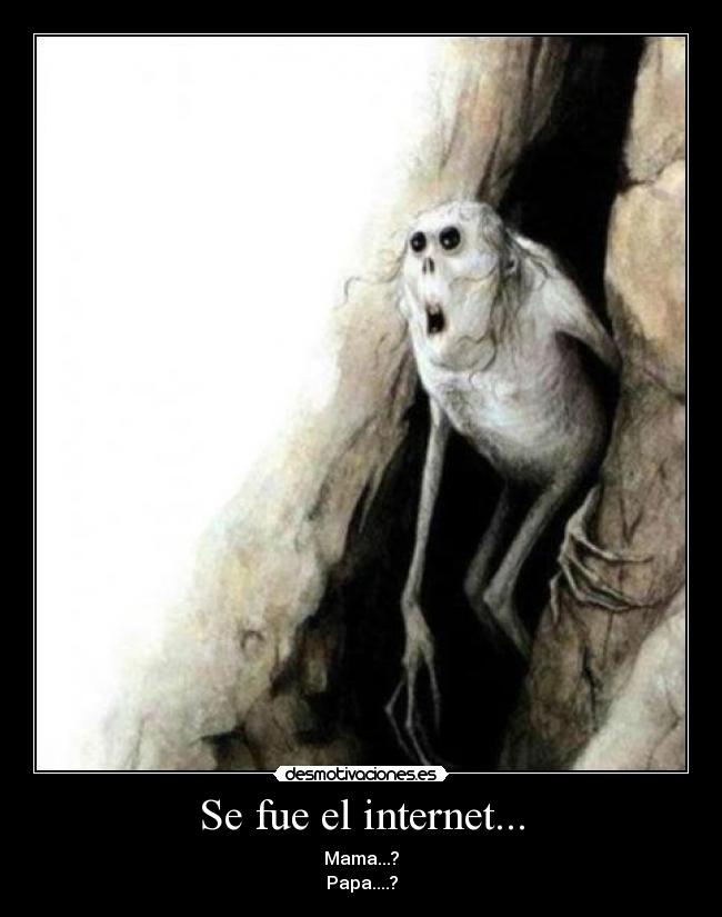 Se fue el internet... - Mama...?
Papa....?