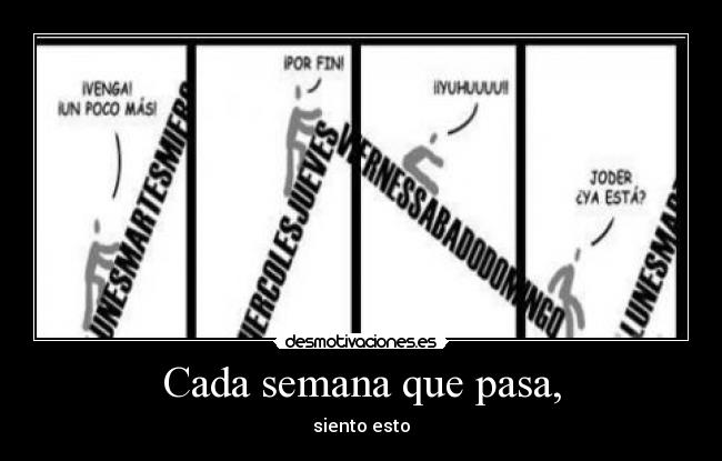 Cada semana que pasa, - siento esto