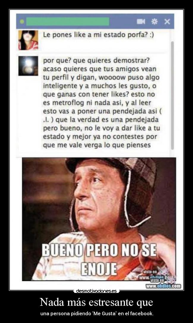Nada más estresante que - una persona pidiendo Me Gusta en el facebook.