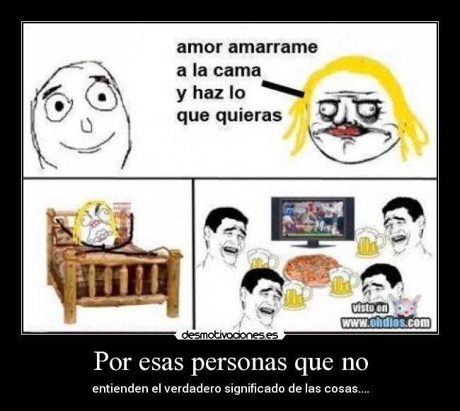 Por esas personas que no - entienden el verdadero significado de las cosas....