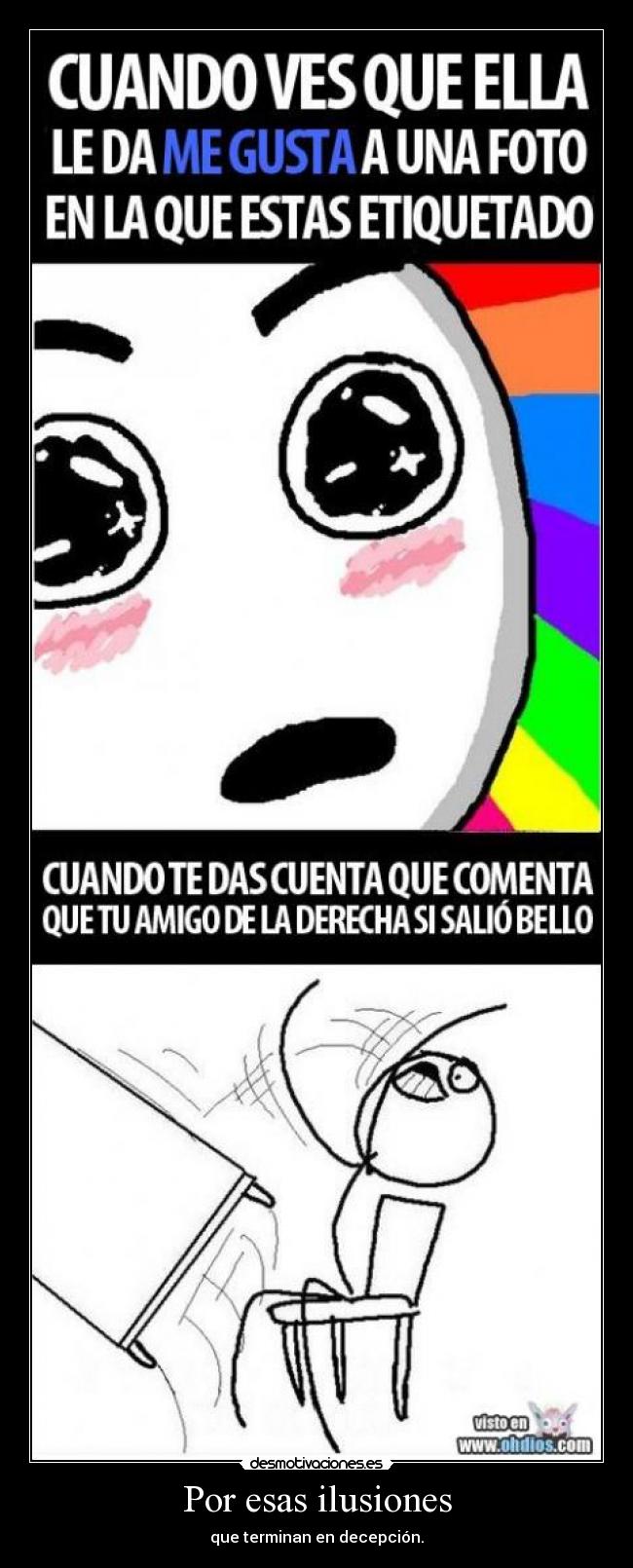 Por esas ilusiones - que terminan en decepción.