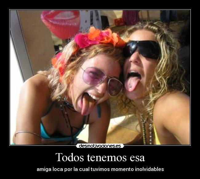 Todos tenemos esa - amiga loca por la cual tuvimos momento inolvidables