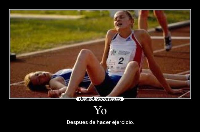 Yo - Despues de hacer ejercicio.
