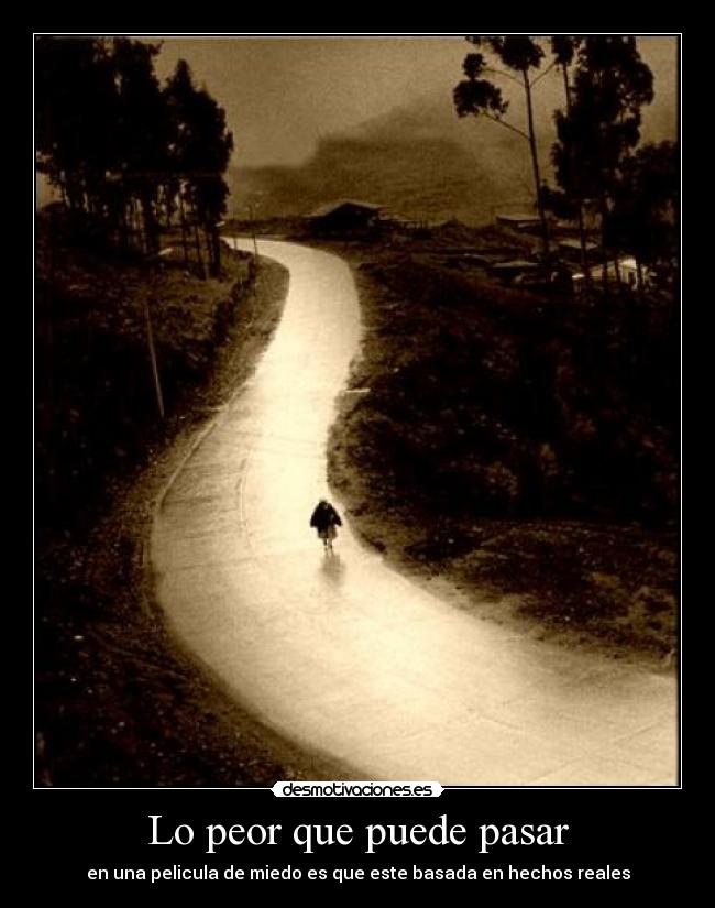 Lo peor que puede pasar - en una pelicula de miedo es que este basada en hechos reales