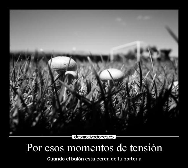 Por esos momentos de tensión - Cuando el balón esta cerca de tu porteria