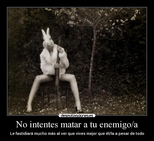 No intentes matar a tu enemigo/a -