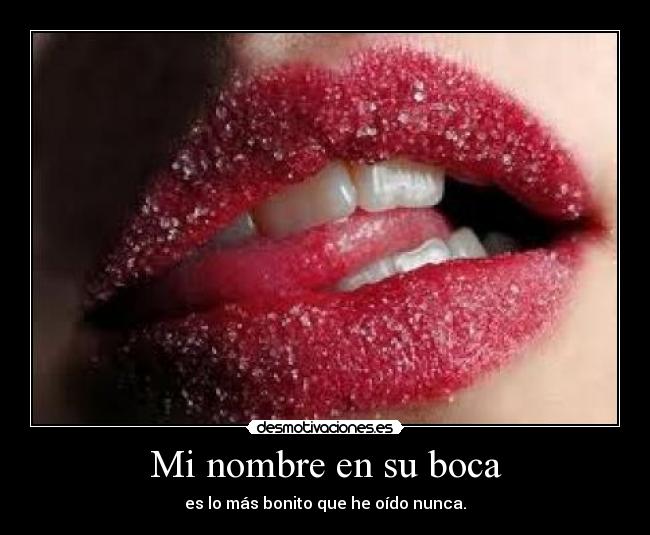 Mi nombre en su boca - es lo más bonito que he oído nunca.