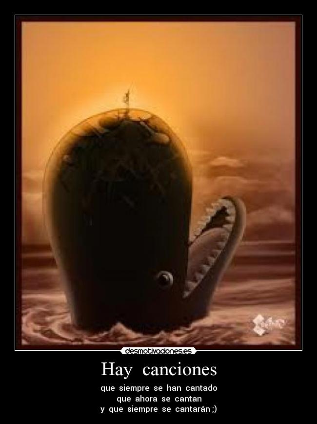 Hay  canciones - que  siempre  se  han  cantado
que  ahora  se  cantan
y  que  siempre  se  cantarán ;)