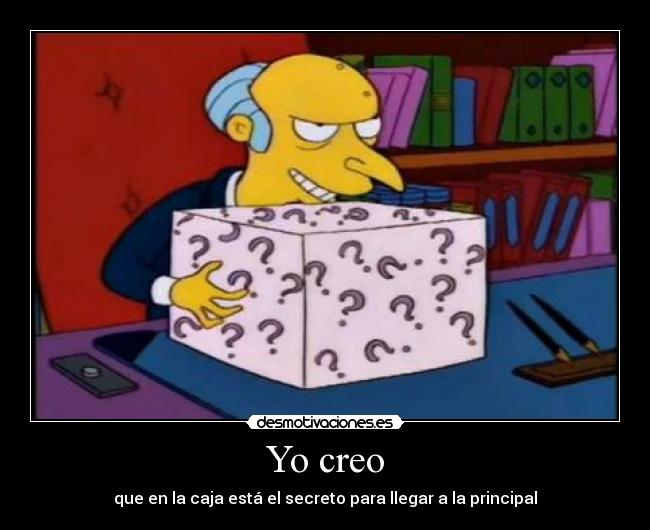 Yo creo - que en la caja está el secreto para llegar a la principal