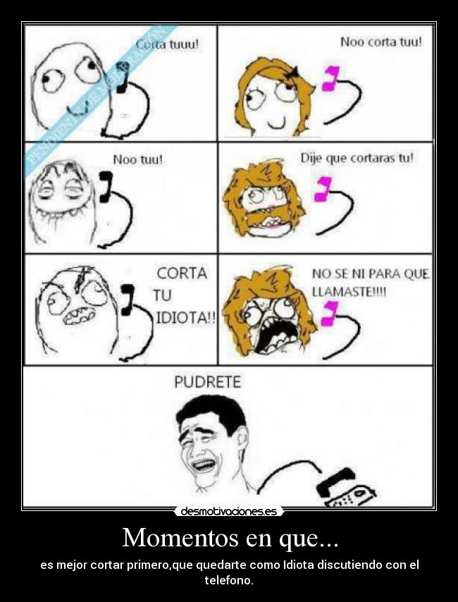 Momentos en que... - es mejor cortar primero,que quedarte como Idiota discutiendo con el telefono.