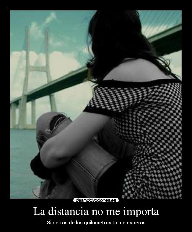 La distancia no me importa - Si detrás de los quilómetros tú me esperas