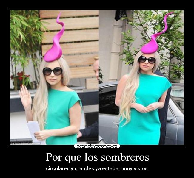 Por que los sombreros - circulares y grandes ya estaban muy vistos.