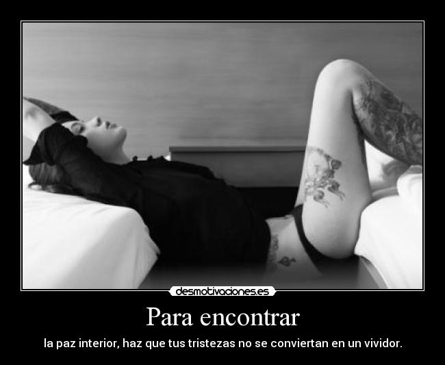 Para encontrar - la paz interior, haz que tus tristezas no se conviertan en un vividor.
