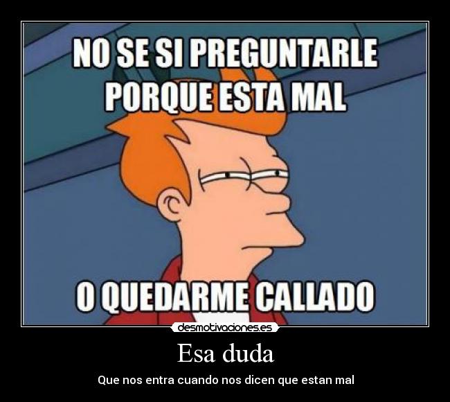 Esa duda - Que nos entra cuando nos dicen que estan mal