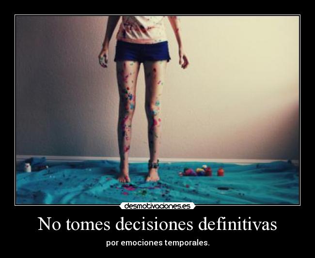 No tomes decisiones definitivas -