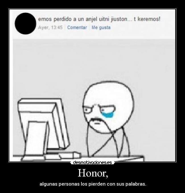 Honor, - algunas personas los pierden con sus palabras.