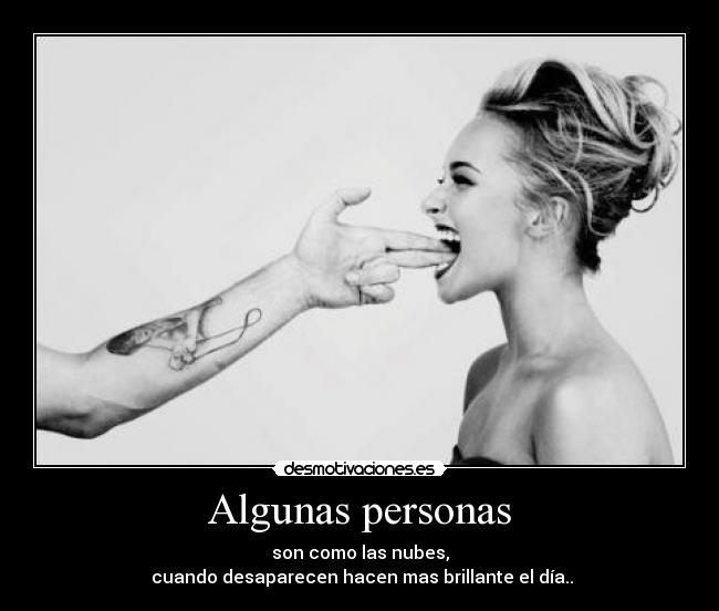 Algunas personas - son como las nubes,
cuando desaparecen hacen mas brillante el día..