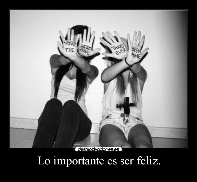 Lo importante es ser feliz. - 