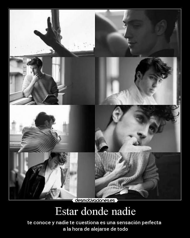 Estar donde nadie - te conoce y nadie te cuestiona es una sensación perfecta
a la hora de alejarse de todo