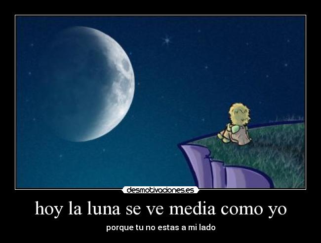 hoy la luna se ve media como yo - 
