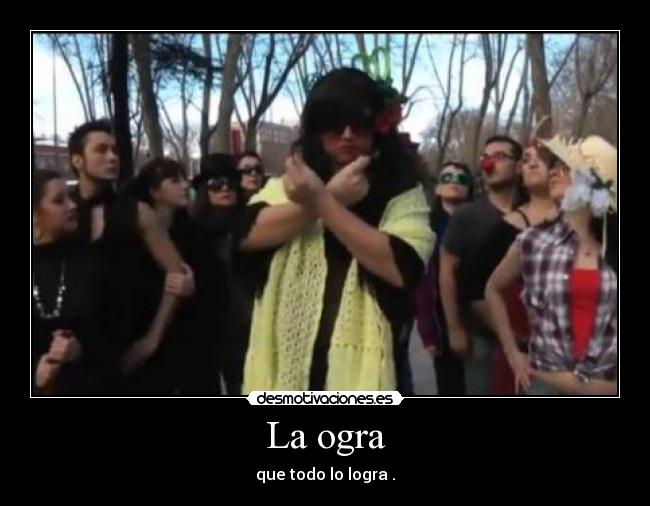 La ogra - que todo lo logra .