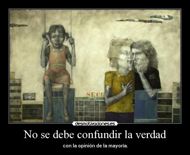 No se debe confundir la verdad - con la opinión de la mayoría.