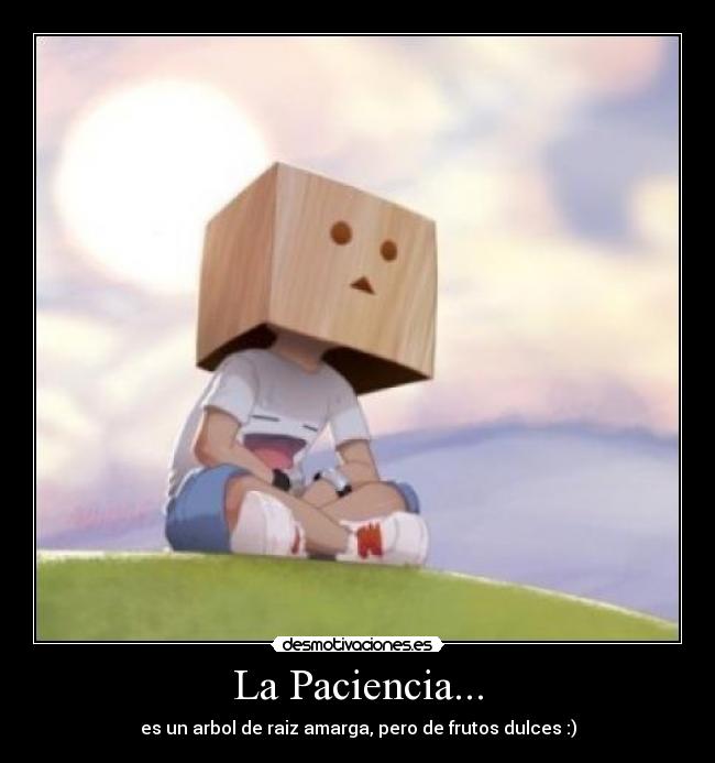 La Paciencia... - es un arbol de raiz amarga, pero de frutos dulces :)