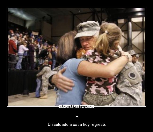- - Un soldado a casa hoy regresó.
