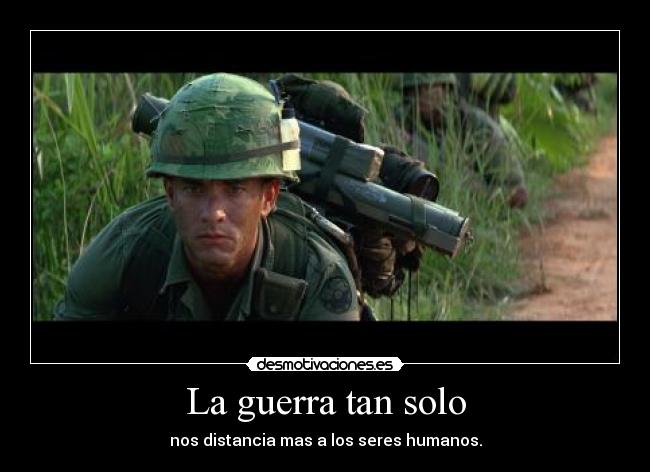 La guerra tan solo - nos distancia mas a los seres humanos.