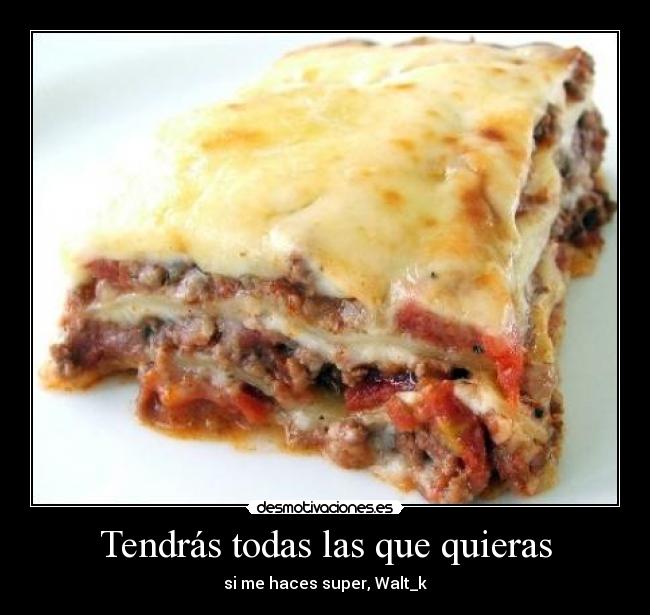 Tendrás todas las que quieras - si me haces super, Walt_k