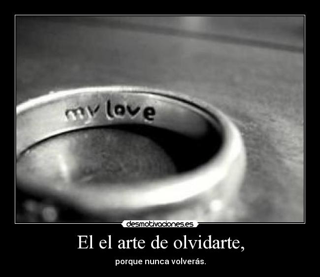 El el arte de olvidarte, - porque nunca volverás.