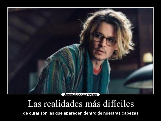 Las realidades más difíciles - de curar son las que aparecen dentro de nuestras cabezas