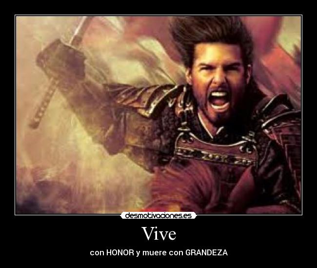 Vive - con HONOR y muere con GRANDEZA